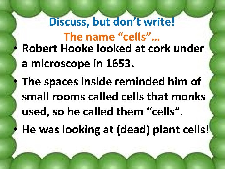 Discuss, but don’t write! The name “cells”… • Robert Hooke looked at cork under