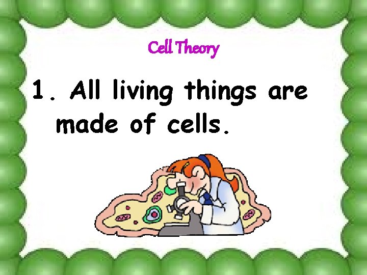Cell Theory 1. All living things are made of cells. 