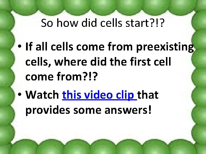 So how did cells start? !? • If all cells come from preexisting cells,