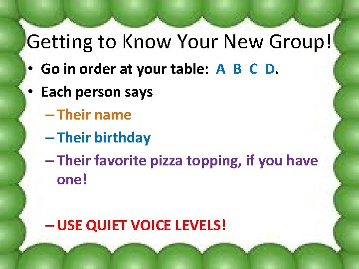 Getting to Know Your New Group! • Go in order at your table: A