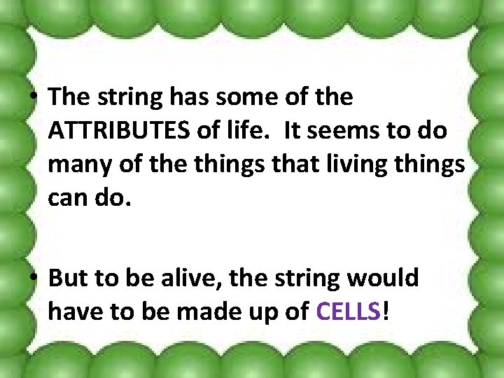  • The string has some of the ATTRIBUTES of life. It seems to