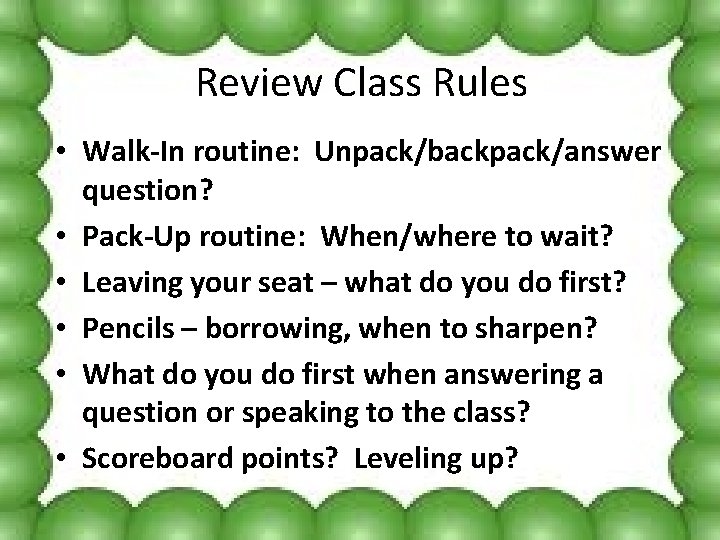 Review Class Rules • Walk-In routine: Unpack/backpack/answer question? • Pack-Up routine: When/where to wait?