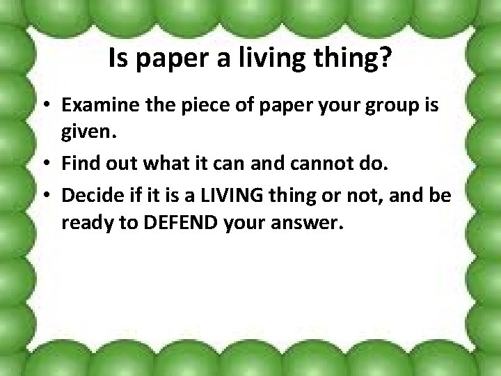 Is paper a living thing? • Examine the piece of paper your group is