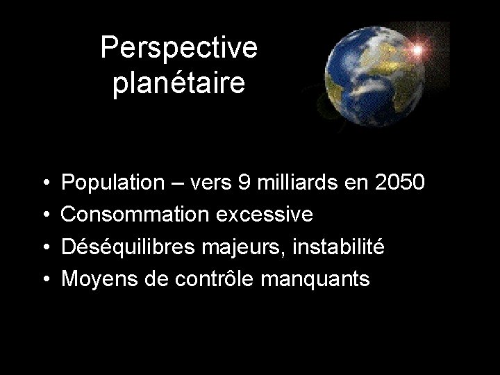 Perspective planétaire • • Population – vers 9 milliards en 2050 Consommation excessive Déséquilibres