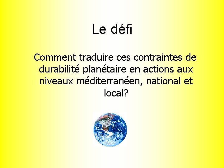 Le défi Comment traduire ces contraintes de durabilité planétaire en actions aux niveaux méditerranéen,