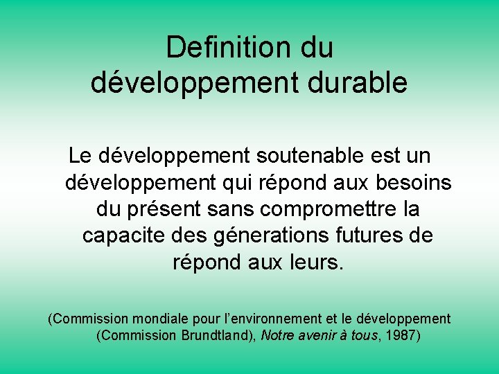 Definition du développement durable Le développement soutenable est un développement qui répond aux besoins