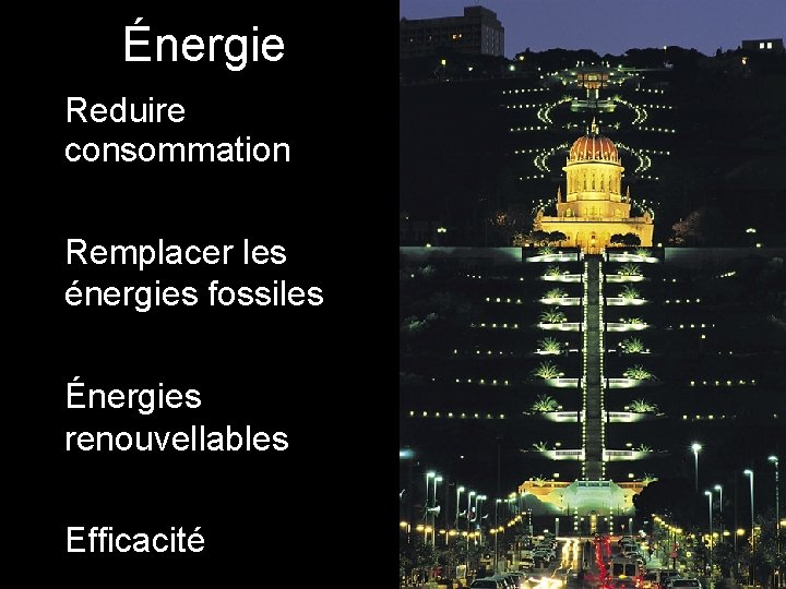 Énergie • Reduire consommation • Remplacer les énergies fossiles • Énergies renouvellables • Efficacité