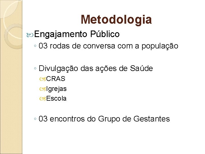 Metodologia Engajamento Público ◦ 03 rodas de conversa com a população ◦ Divulgação das