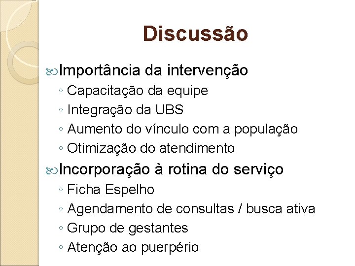 Discussão Importância da intervenção ◦ Capacitação da equipe ◦ Integração da UBS ◦ Aumento