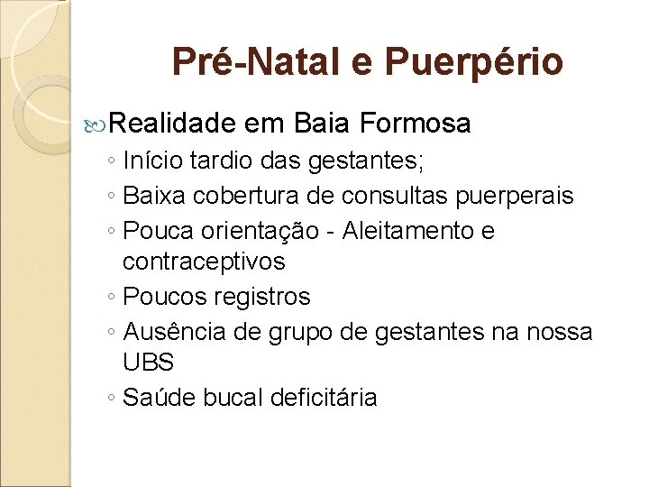 Pré-Natal e Puerpério Realidade em Baia Formosa ◦ Início tardio das gestantes; ◦ Baixa