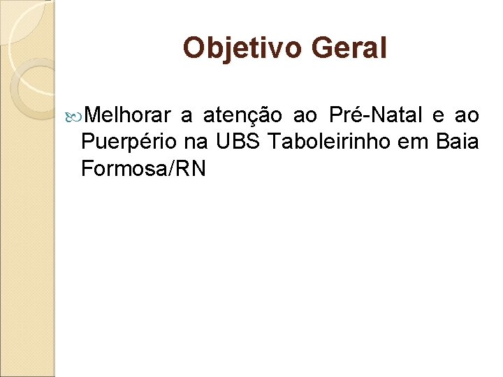 Objetivo Geral Melhorar a atenção ao Pré-Natal e ao Puerpério na UBS Taboleirinho em