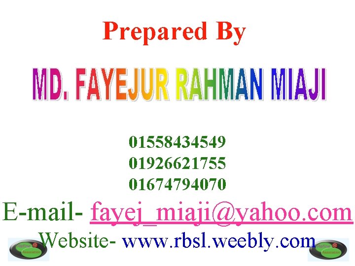 Prepared By 01558434549 01926621755 01674794070 E-mail- fayej_miaji@yahoo. com Website- www. rbsl. weebly. com 