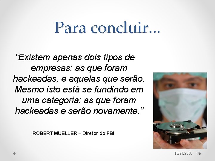 Para concluir. . . “Existem apenas dois tipos de empresas: as que foram hackeadas,