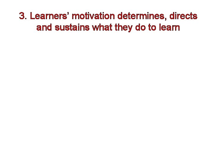 3. Learners’ motivation determines, directs and sustains what they do to learn 