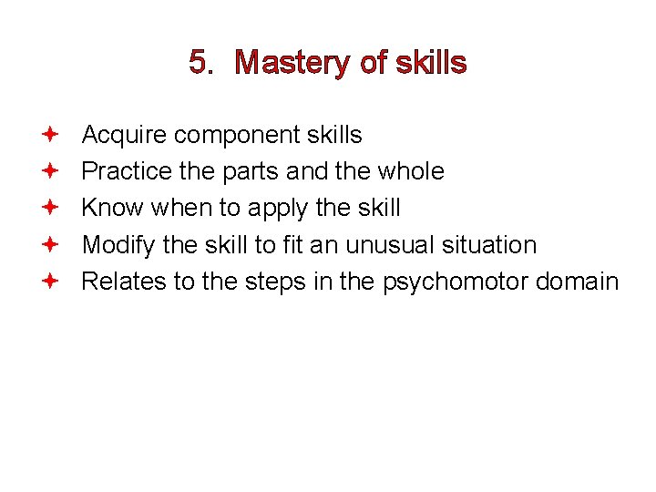 5. Mastery of skills Acquire component skills Practice the parts and the whole Know