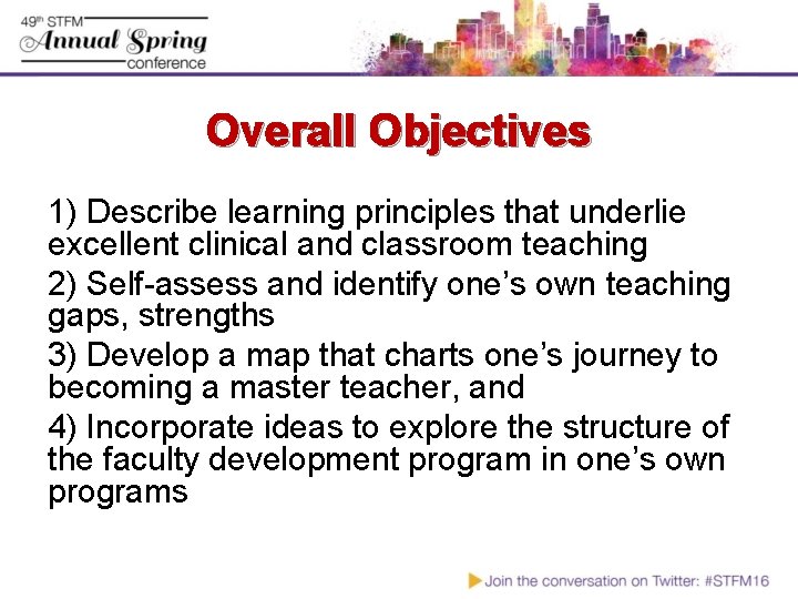 Overall Objectives 1) Describe learning principles that underlie excellent clinical and classroom teaching 2)