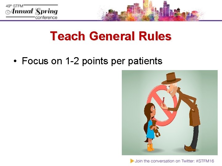 Teach General Rules • Focus on 1 -2 points per patients 