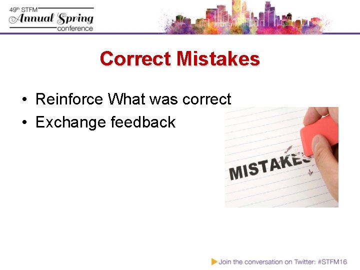 Correct Mistakes • Reinforce What was correct • Exchange feedback 