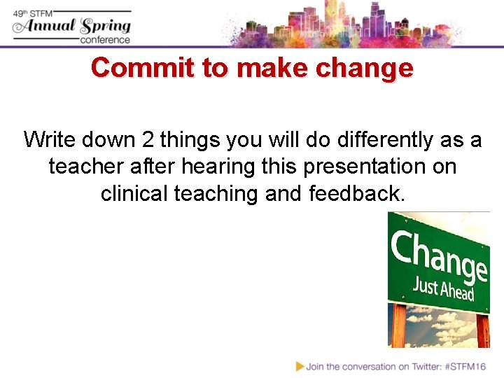 Commit to make change Write down 2 things you will do differently as a