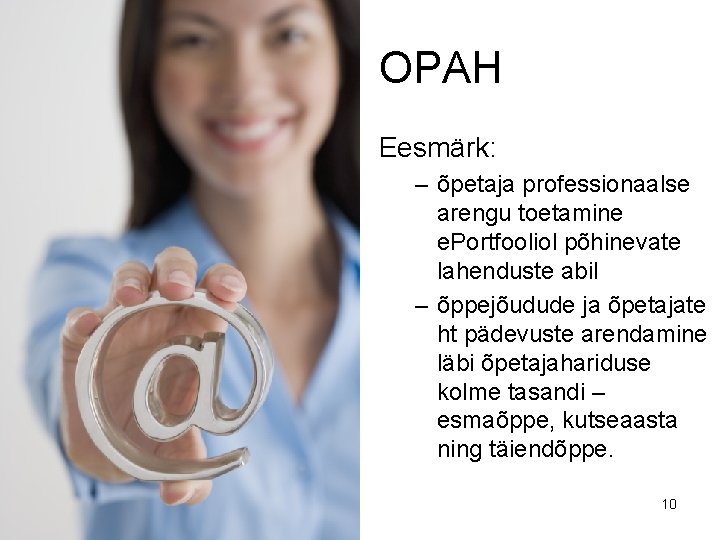 OPAH Eesmärk: – õpetaja professionaalse arengu toetamine e. Portfooliol põhinevate lahenduste abil – õppejõudude