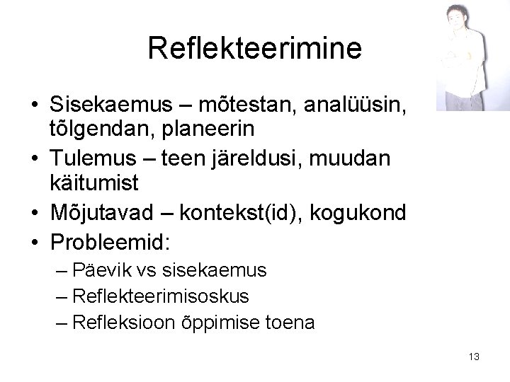 Reflekteerimine • Sisekaemus – mõtestan, analüüsin, tõlgendan, planeerin • Tulemus – teen järeldusi, muudan