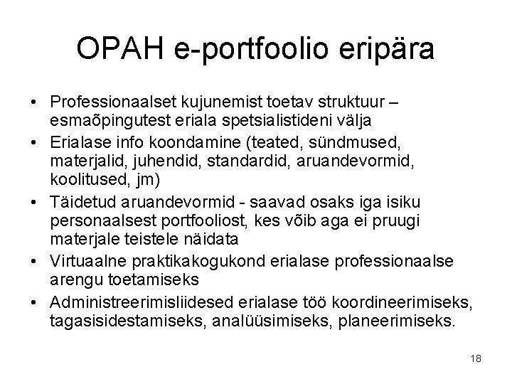 OPAH e-portfoolio eripära • Professionaalset kujunemist toetav struktuur – esmaõpingutest eriala spetsialistideni välja •