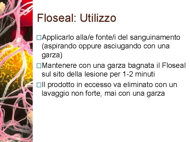 Floseal: Utilizzo �Applicarlo alla/e fonte/i del sanguinamento (aspirando oppure asciugando con una garza) �Mantenere