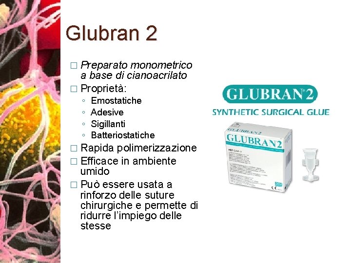 Glubran 2 � Preparato monometrico a base di cianoacrilato � Proprietà: ◦ ◦ Emostatiche