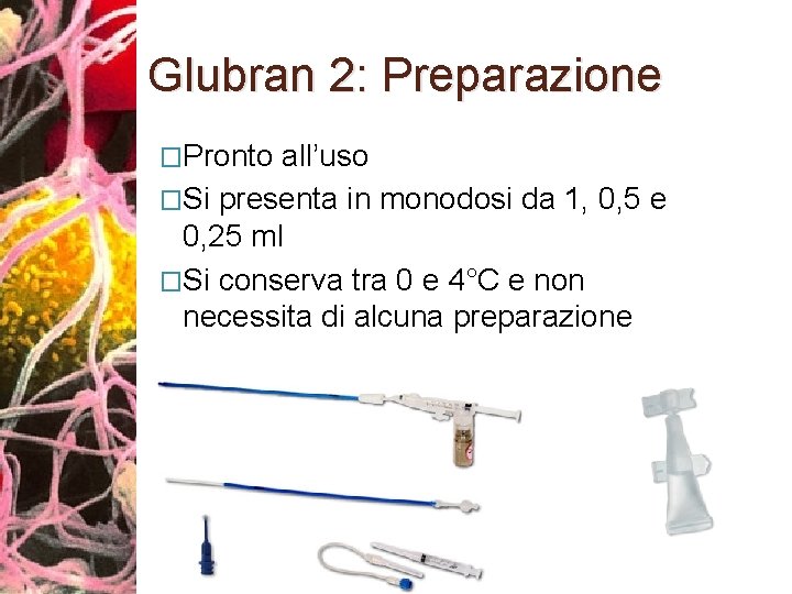 Glubran 2: Preparazione �Pronto all’uso �Si presenta in monodosi da 1, 0, 5 e