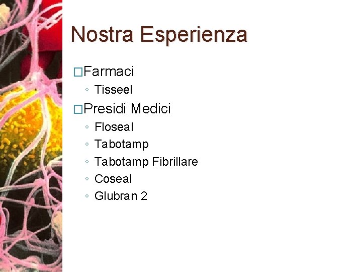 Nostra Esperienza �Farmaci ◦ Tisseel �Presidi ◦ ◦ ◦ Medici Floseal Tabotamp Fibrillare Coseal