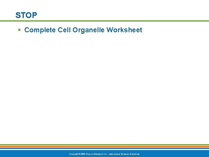 STOP § Complete Cell Organelle Worksheet Copyright © 2009 Pearson Education, Inc. , publishing