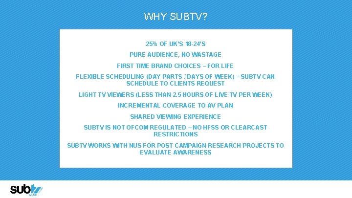 WHY SUBTV? 25% OF UK’S 18 -24’S PURE AUDIENCE, NO WASTAGE FIRST TIME BRAND