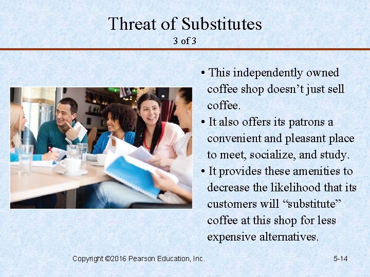 Threat of Substitutes 3 of 3 • This independently owned coffee shop doesn’t just