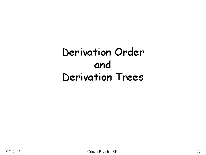 Derivation Order and Derivation Trees Fall 2006 Costas Busch - RPI 29 