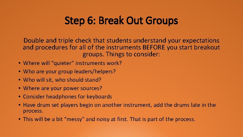 Step 6: Break Out Groups Double and triple check that students understand your expectations