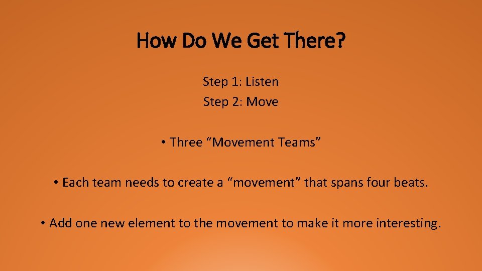 How Do We Get There? Step 1: Listen Step 2: Move • Three “Movement