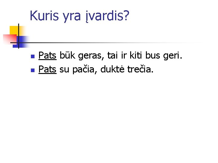 Kuris yra įvardis? n n Pats būk geras, tai ir kiti bus geri. Pats