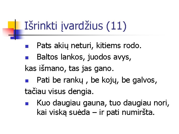 Išrinkti įvardžius (11) Pats akių neturi, kitiems rodo. n Baltos lankos, juodos avys, kas