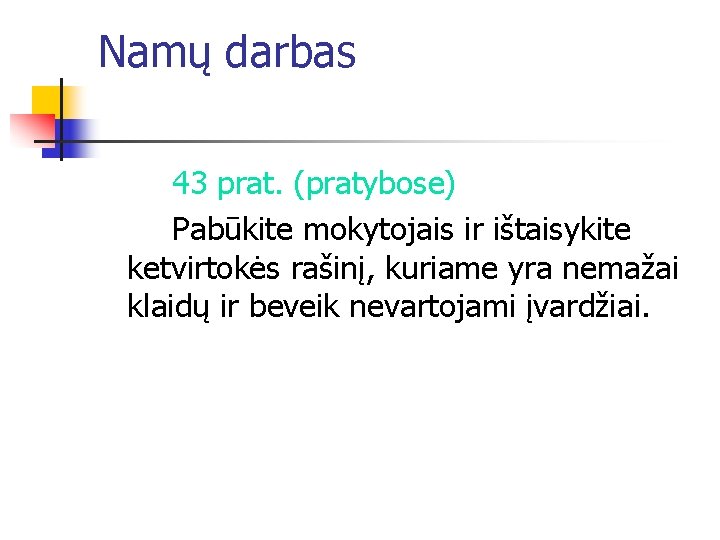 Namų darbas 43 prat. (pratybose) Pabūkite mokytojais ir ištaisykite ketvirtokės rašinį, kuriame yra nemažai