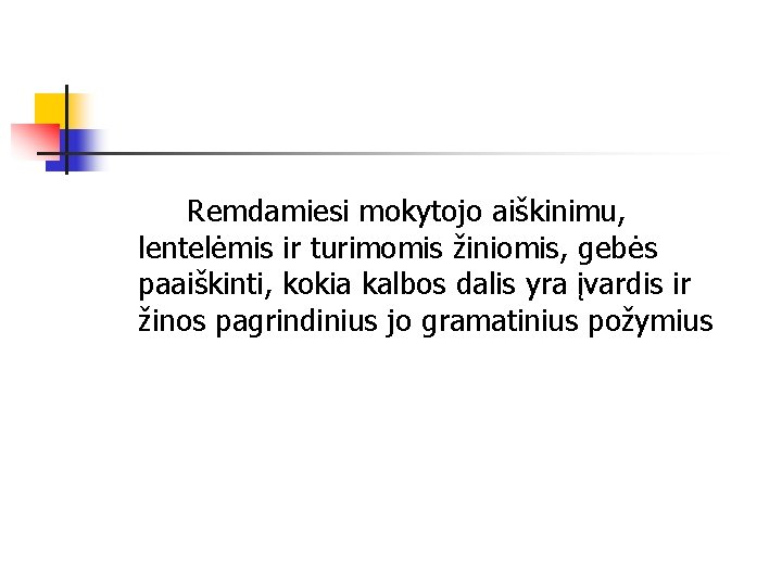Remdamiesi mokytojo aiškinimu, lentelėmis ir turimomis žiniomis, gebės paaiškinti, kokia kalbos dalis yra įvardis