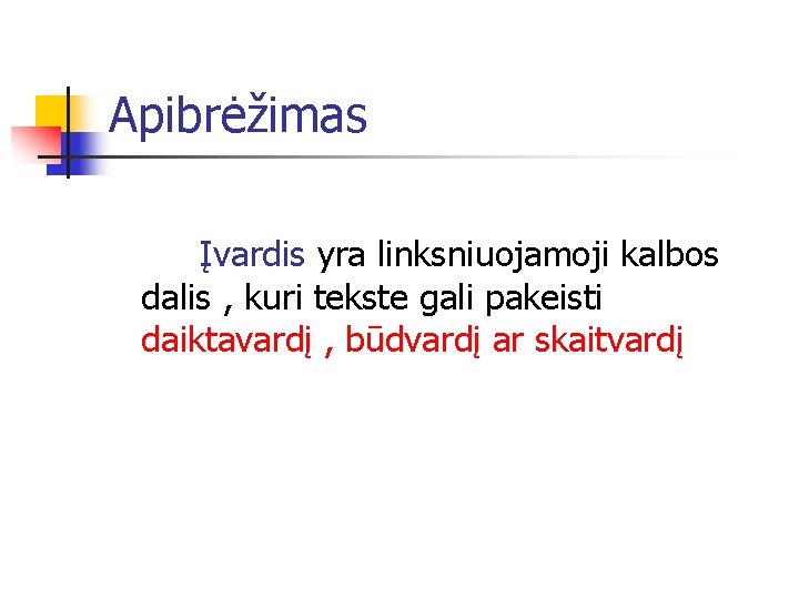 Apibrėžimas Įvardis yra linksniuojamoji kalbos dalis , kuri tekste gali pakeisti daiktavardį , būdvardį