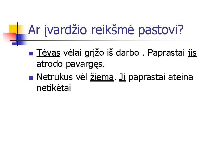 Ar įvardžio reikšmė pastovi? n n Tėvas vėlai grįžo iš darbo. Paprastai jis atrodo