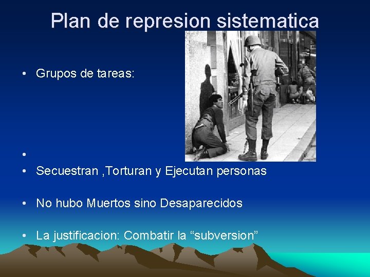 Plan de represion sistematica • Grupos de tareas: • • Secuestran , Torturan y