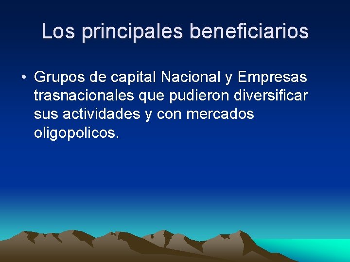 Los principales beneficiarios • Grupos de capital Nacional y Empresas trasnacionales que pudieron diversificar