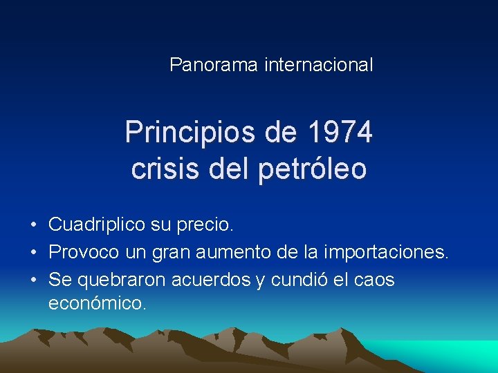 Panorama internacional Principios de 1974 crisis del petróleo • Cuadriplico su precio. • Provoco