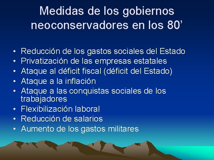 Medidas de los gobiernos neoconservadores en los 80’ • • • Reducción de los