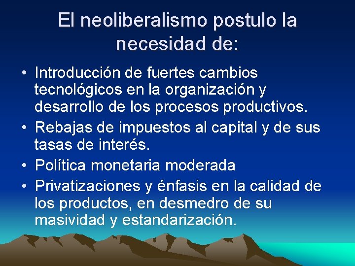 El neoliberalismo postulo la necesidad de: • Introducción de fuertes cambios tecnológicos en la