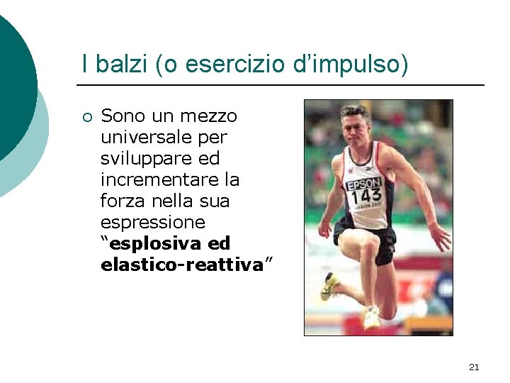 I balzi (o esercizio d’impulso) ¡ Sono un mezzo universale per sviluppare ed incrementare I balzi (o esercizio d’impulso) ¡ Sono un mezzo universale per sviluppare ed incrementare
