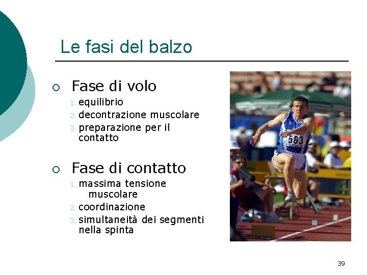 Le fasi del balzo ¡ Fase di volo 1. equilibrio 2. decontrazione muscolare 3. Le fasi del balzo ¡ Fase di volo 1. equilibrio 2. decontrazione muscolare 3.