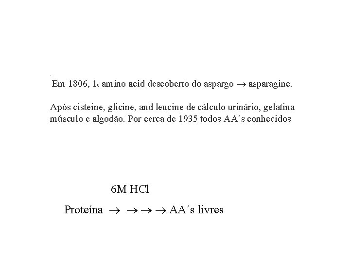 . Em 1806, 10 amino acid descoberto do aspargo asparagine. Após cisteine, glicine, and
